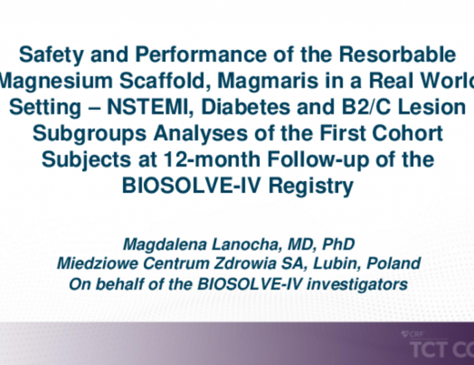 TCT 268: Safety and Performance of the Resorbable Magnesium Scaffold, Magmaris in a Real World Setting – NSTEMI, Diabetes and B2/C Lesion Subgroups Analyses of the First Cohort Subjects at 12-month Follow-up of the BIOSOLVE-IV Registry