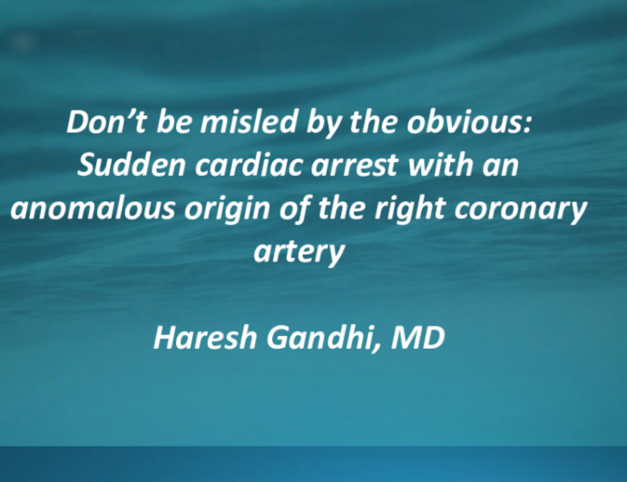 TCT 577: Don’t be Misled by the Obvious: Sudden Cardiac Arrest With Anomalous Right Coronary Artery