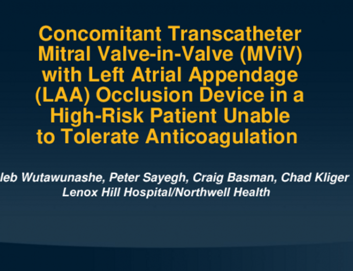 TCT 703: Concomitant Transcatheter Mitral-Valve-in-Valve (MViV) with Left Atrial Appendage (LAA) Occlusion Device in a High-Risk Patient Unable to Tolerate Anticoagulation 