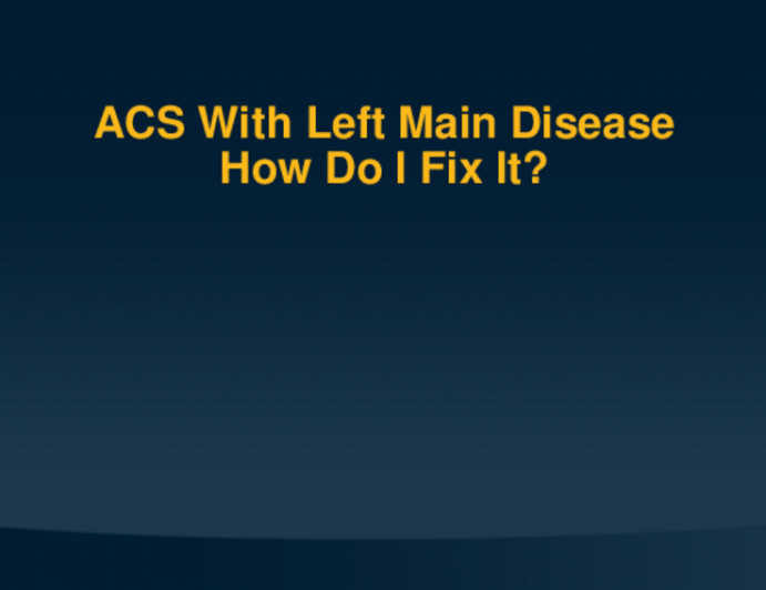 TCT 514: ACS With Left Main Disease How Do I Fix It?