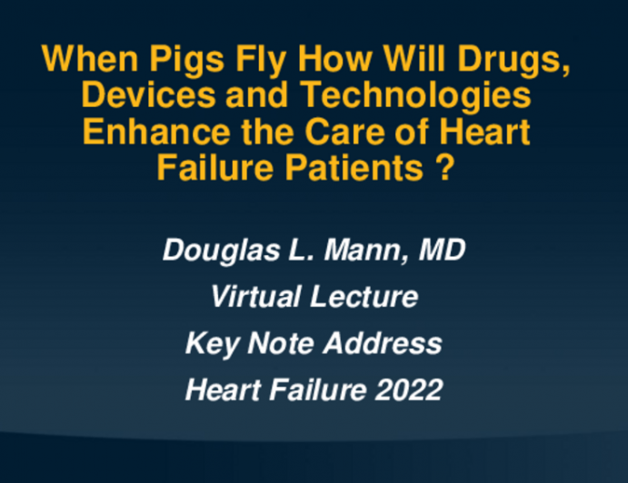 Key Note Address:  When Pigs Fly, How Will Drugs, Devices, and Technologies Enhance the Care of Heart Failure Patients?