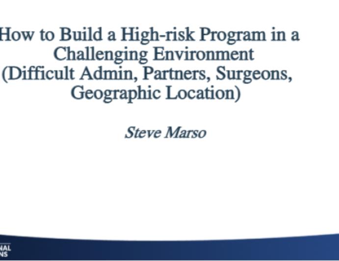 How to Build a High risk Program in a Challenging Environment (Difficult Admin, Partners, Surgeons, Geographic Location)