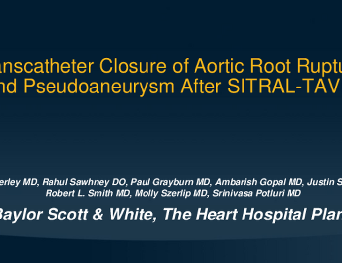 TCT 614: Transcatheter Closure of Aortic Root Rupture and Pseudoaneurysm After SITRAL-TAVR 