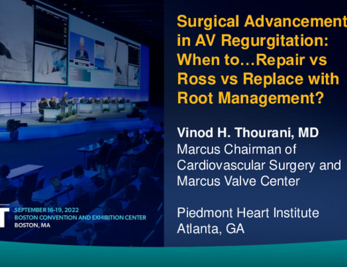 Surgical ADVANCEMENTS in Aortic Valve Regurgitation: When to… Repair vs. Ross vs. Replace with Root Management?