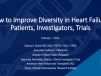 How to Improve Diversity in Heart Failure:  Patients, Investigators, Trials
