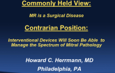 Contrarian Position: Interventional Devices Will Soon Be Able to Manage the Spectrum of Mitral Pathology!