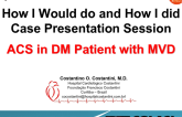 How I Would Do and How I Did Case Presentation Session: ACS in DM Patient with MVD