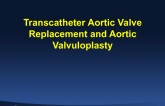 Valvular Heart Disease: Aortic Valvuloplasty and TAVR