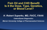 Fish Oil and CHD Benefit: Is It the Dose, Type, Genetics or Blood Level? (EPA, DHA, FADS)