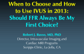 When to Choose and How to Use IVUS In 2013: Should FFR Always Be My First Choice?