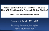 HOT TOPIC 5: Debate  Patient-Centered/-Reported Outcomes in Device Studies: How Will This Shape the Future of Clinical Studies? Pro  The Patient Matters Most!