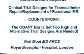 Controversial Viewpoints: Clinical Trial Designs for Transcatheter Repair/Replacement of Functional MR  COUNTERPOINT: The COAPT Bar Is Set Too High and Alternative Trial Designs Are Needed!