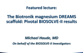 Featured Lecture: The Biotronik Magnesium DREAMS Scaffold: Pivotal BIOSOLVE-II Results
