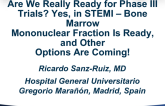 Debate: Are We Really Ready for Phase III Trials? Yes, in STEMI  Bone Marrow Mononuclear Fraction Is Ready, and Other Options Are Coming!