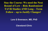 Flash Debate: Counterpoint – Stay the Course: We Need the Next Round of Low-Risk Randomized TAVR Studies AND Long-Term Follow-up to Justify Changes!