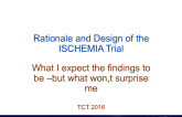 Rationale for and Design of ISCHEMIA: What I Expect the Findings to Be – But What Won't Surprise Me!