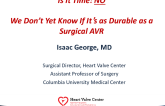 Debate: TAVR for Low Risk Patients – Is It time? NO, We Don't Yet Know if It's as Durable as Surgical AVR!