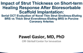 TCT 31: Impact of Strut Thickness on Short-term Healing Response After Bioresorbable Scaffold Implantation: Serial OCT Evaluation of Novel Thin Strut Sirolimus-Eluting BRS vs Thick Strut Everolimus-Eluting BRS in Porcine Coronary Arteries