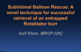 TCT 1239: Subintimal Balloon Rescue: A Novel Technique for Successful Retrieval of an Entrapped Rotablator Burr