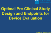 Optimal Pre-Clinical Study Design and Endpoints for Device Evaluation