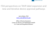 FDA Perspectives on TAVR Label Expansion (E.G. Lower Risk Patients, Bicuspid Aortic Stenosis and Aortic Insufficiency), and New and Iterative Device Approval Pathways
