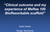 “Clinical Outcome and My Experience of MeRes 100 BioResorbable Scaffold” 