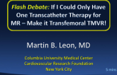 Flash Debate: If I Could Only Have One Transcatheter Therapy for Mitral Regurgitation - Make It Transfemoral Mitral Valve Replacement!