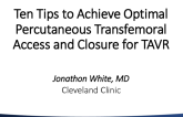 Ten Tips to Achieve Optimal Percutaneous Transfemoral Access and Closure for TAVR