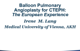 Balloon Pulmonary Angioplasty for CTEPH: The European Experience