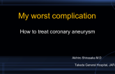My Worst Complication: How to treat coronary aneurysm