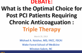 DEBATE:What is the Optimal Choice for Post PCI Patients Requiring Chronic Anticoaguation :Triple Therapy