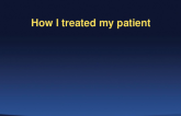How I Treated My Patient
