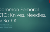 Common Femoral CTO: Knives, Needles, or Both?