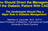 Debate 4: Who Should Direct the Management of the Diabetic Patient With CAD? - The Cardiologist Should Play a Major Role in Diabetes Management!