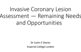 Session II: Intravascular Imaging and Physiologic Lesion Assessment - Keynote Lecture: Invasive Coronary Lesion Assessment — Remaining Needs and Opportunities