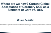 Where are we now? Current Global Acceptance of Coronary DCB as a Standard of Care vs. DES