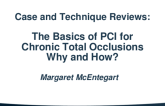 Case and Technique Reviews: The Basics of PCI for Chronic Total Occlusions – Why and How?