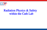 Radiation Physics & Safety within the Cath Lab