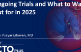 Ongoing Trials & What to Watch Out for in 2025