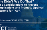 Why Didn’t We Do That? Top 5 Considerations to Prevent Complications and Promote Optimal Outcome for TAVR
