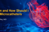 When and How Should I Use Microcatheters?