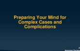Preparing Your Mind for Complex Cases and Complications