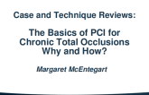 Case and Technique Reviews: The Basics of PCI for Chronic Total Occlusions – Why and How?