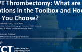 DVT Thrombectomy: What are the Options in the Toolbox and How do You Choose?
