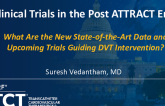 Clinical Trials in the Post ATTRACT Era: What is the New State of the Art Data and Upcoming Trials Guiding DVT Intervention?
