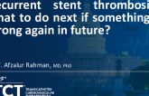 TCT 1556: Recurrent Stent Thrombosis: What to Do Next if Something’s Wrong Again in the Future?