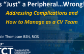 Its "Just a Peripheral" - Wrong! Addressing Complications and How to Manage as a CV Team